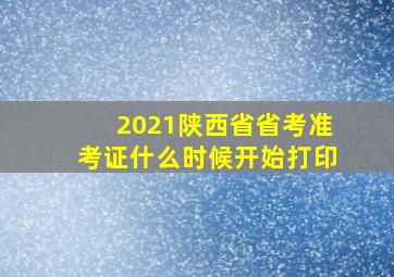 2021陕西省省考准考证什么时候开始打印