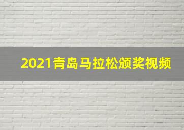 2021青岛马拉松颁奖视频