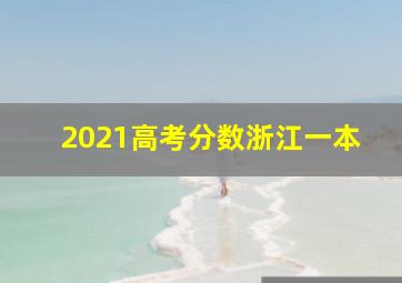 2021高考分数浙江一本