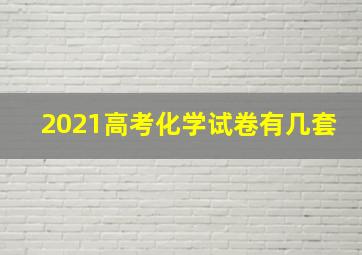 2021高考化学试卷有几套