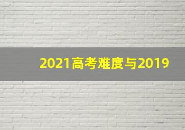 2021高考难度与2019