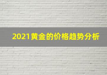 2021黄金的价格趋势分析