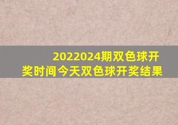 2022024期双色球开奖时间今天双色球开奖结果