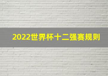 2022世界杯十二强赛规则