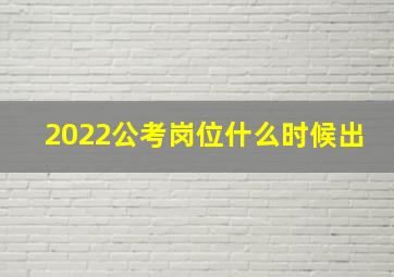 2022公考岗位什么时候出