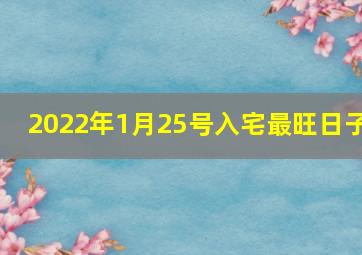 2022年1月25号入宅最旺日子