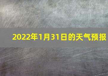 2022年1月31日的天气预报