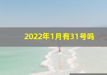 2022年1月有31号吗