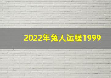 2022年兔人运程1999