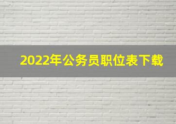 2022年公务员职位表下载