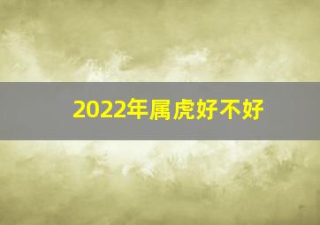 2022年属虎好不好