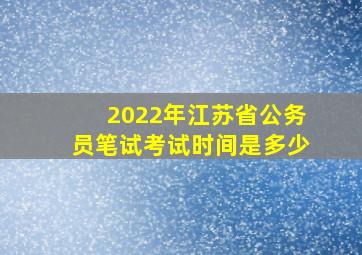 2022年江苏省公务员笔试考试时间是多少