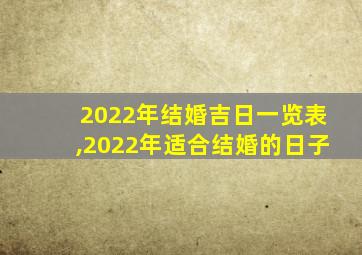 2022年结婚吉日一览表,2022年适合结婚的日子