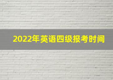 2022年英语四级报考时间