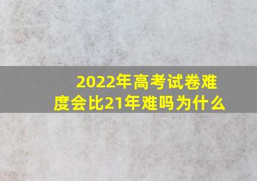 2022年高考试卷难度会比21年难吗为什么