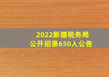 2022新疆税务局公开招录650人公告