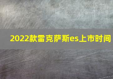 2022款雷克萨斯es上市时间