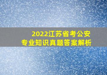 2022江苏省考公安专业知识真题答案解析