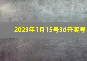 2023年1月15号3d开奖号