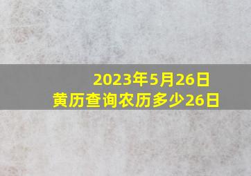 2023年5月26日黄历查询农历多少26日