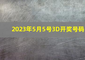 2023年5月5号3D开奖号码