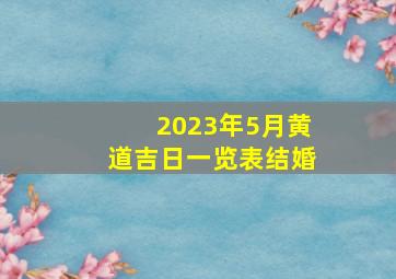 2023年5月黄道吉日一览表结婚