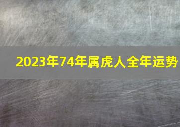 2023年74年属虎人全年运势