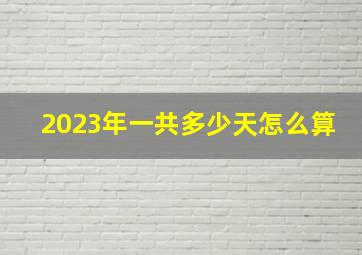 2023年一共多少天怎么算