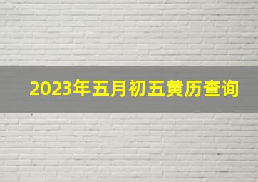 2023年五月初五黄历查询