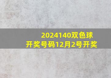 2024140双色球开奖号码12月2号开奖