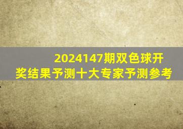 2024147期双色球开奖结果予测十大专家予测参考