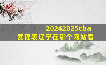 20242025cba赛程表辽宁在哪个网站看