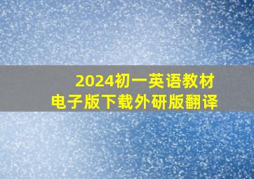 2024初一英语教材电子版下载外研版翻译