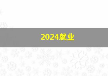 2024就业