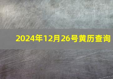 2024年12月26号黄历查询