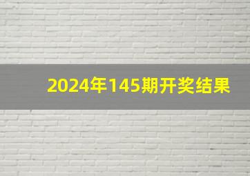 2024年145期开奖结果