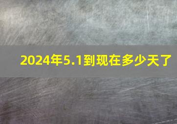 2024年5.1到现在多少天了