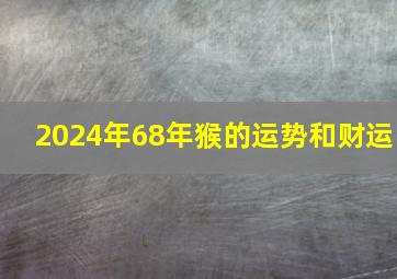 2024年68年猴的运势和财运