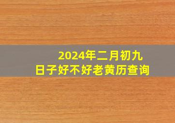 2024年二月初九日子好不好老黄历查询