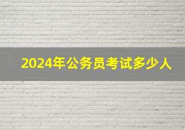 2024年公务员考试多少人