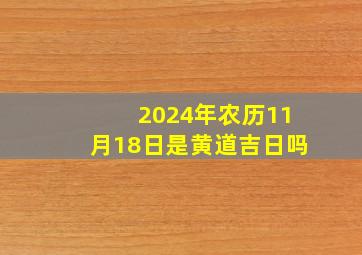 2024年农历11月18日是黄道吉日吗