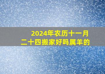 2024年农历十一月二十四搬家好吗属羊的