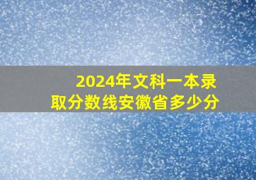 2024年文科一本录取分数线安徽省多少分