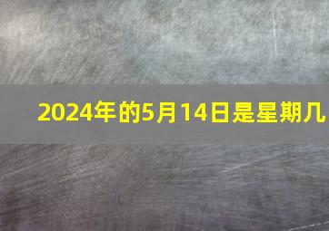 2024年的5月14日是星期几