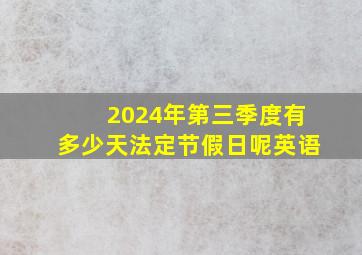 2024年第三季度有多少天法定节假日呢英语