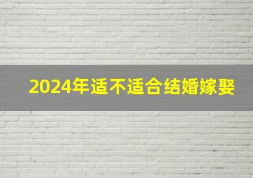 2024年适不适合结婚嫁娶