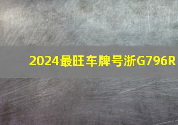 2024最旺车牌号浙G796R