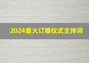 2024最火订婚仪式主持词