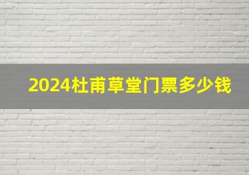 2024杜甫草堂门票多少钱