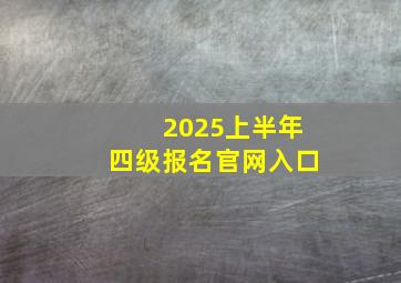 2025上半年四级报名官网入口